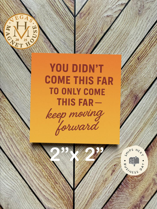 Keep Moving Forward |  Magnet: 2x2" Decorative Fridge Magnet