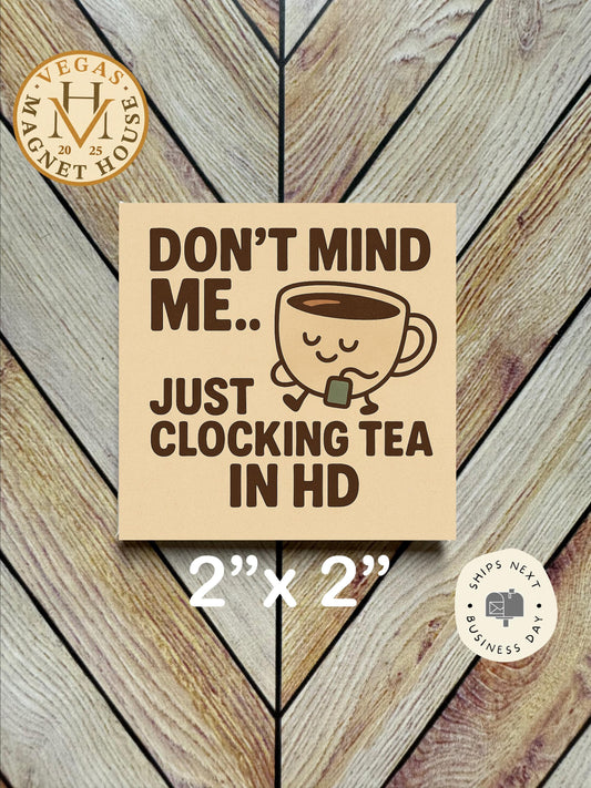 Don't Mind me just clocking tea Magnet : 2x2" souvenir Fridge Decor