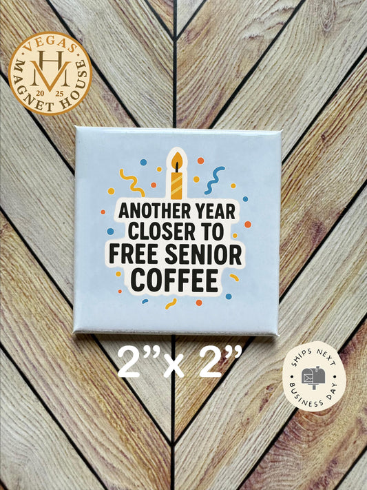Another Year to free Senior Coffee: 2x2" Decorative Fridge Magnet