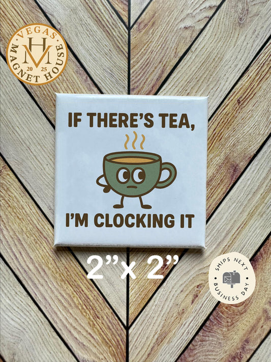 Decorative Fridge Magnet: "If There's Tea I'm Clocking It" Design