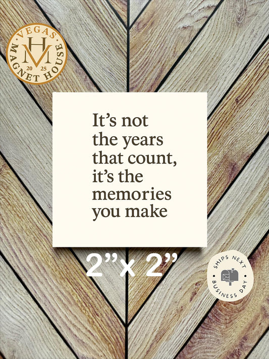 It's not the years that count it's the memories you make : 2x2" Decorative Fridge Magnet