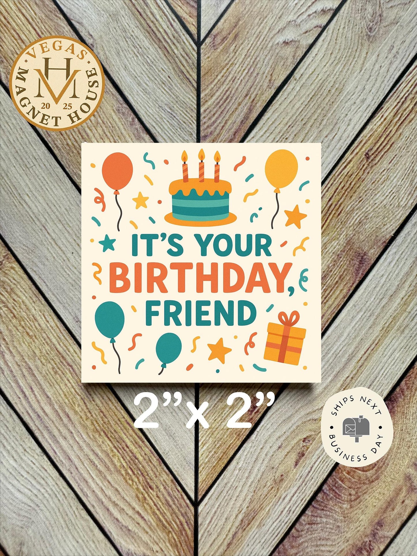 It's your birthday friend  : 2x2" Decorative Fridge Magnet