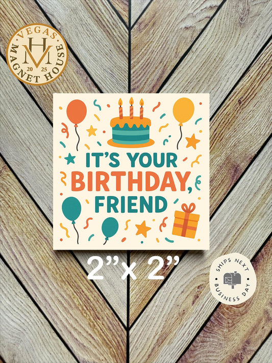 It's your birthday friend  : 2x2" Decorative Fridge Magnet