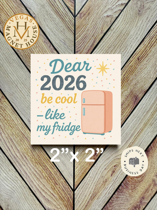 Dear 2026 Be Cool Like the Fridge : 2x2 Decorative Ready-to-Use Design